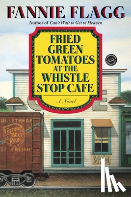 Flagg, Fannie - Fried Green Tomatoes at the Whistle Stop Cafe