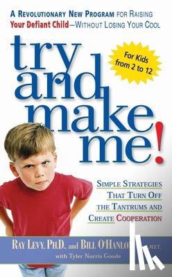Levy, Ray - Try and Make Me!: Try and Make Me!: Simple Strategies that Turn Off the Tantrums and Create Cooperation