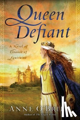 O'Brien, Anne - Queen Defiant: Queen Defiant: A Novel of Eleanor of Aquitaine