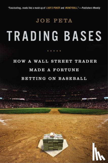 Peta, Joe - Trading Bases: How a Wall Street Trader Made a Fortune Betting on Baseball