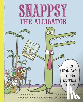 Falatko, Julie - Snappsy the Alligator (Did Not Ask to Be in This Book)