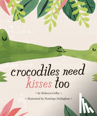 Colby, Rebecca - Crocodiles Need Kisses Too