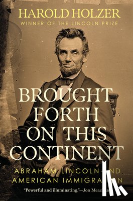Holzer, Harold - Brought Forth on This Continent: Abraham Lincoln and American Immigration