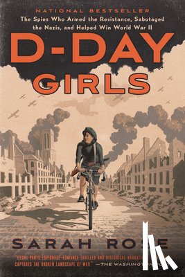 Rose, Sarah - D-Day Girls: The Spies Who Armed the Resistance, Sabotaged the Nazis, and Helped Win World War II
