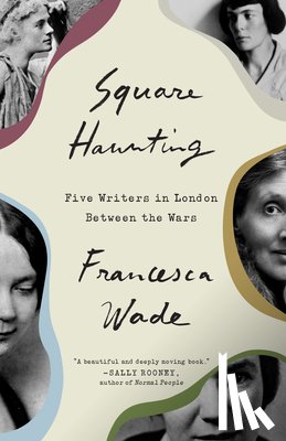 Wade, Francesca - Square Haunting: Five Writers in London Between the Wars