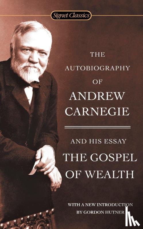 Carnegie, Andrew - The Autobiography of Andrew Carnegie and the Gospel of Wealth