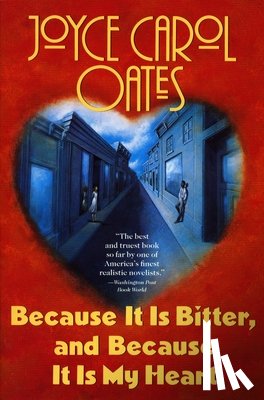 Oates, Joyce Carol - Because It Is Bitter, and Because It Is My Heart