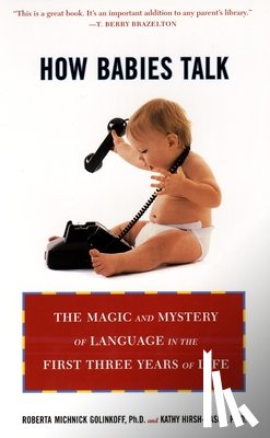 Golinkoff, Roberta Michnick - How Babies Talk: The Magic and Mystery of Language in the First Three Years of Life