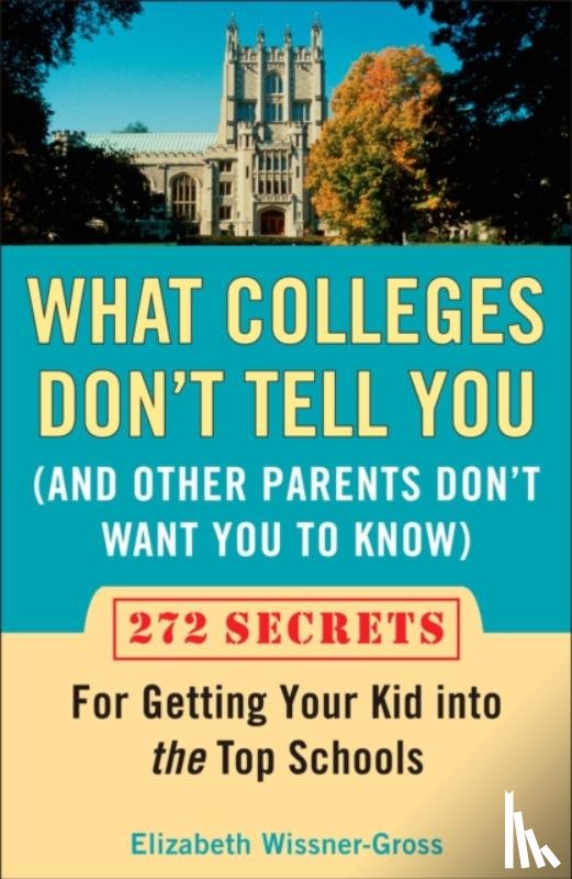 Wissner-Gross, Elizabeth - What Colleges Don't Tell You (And Other Parents Don't Want You to Know)