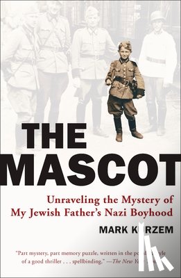 Kurzem, Mark - The Mascot: Unraveling the Mystery of My Jewish Father's Nazi Boyhood