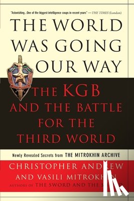 Andrew, Christopher - The World Was Going Our Way: The KGB and the Battle for the the Third World: Newly Revealed Secrets from the Mitrokhin Archive