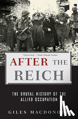 MacDonogh, Giles - After the Reich: The Brutal History of the Allied Occupation