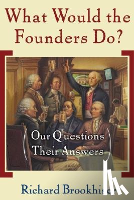 Brookhiser, Richard - What Would the Founders Do?: Our Questions, Their Answers