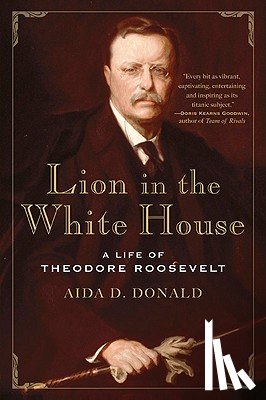 Donald, Aida D. - Lion in the White House: A Life of Theodore Roosevelt