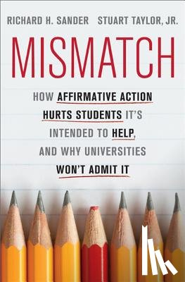 Sander, Richard - Mismatch: How Affirmative Action Hurts Students It's Intended to Help, and Why Universities Won't Admit It