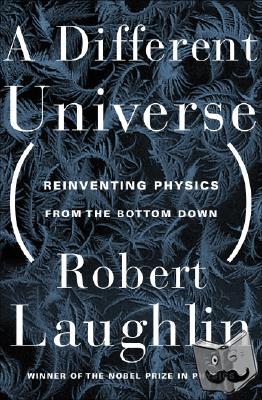 Laughlin, Robert B. - A Different Universe