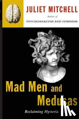 Mitchell, Juliet - Mad Men and Medusas: Reclaiming Hysteria