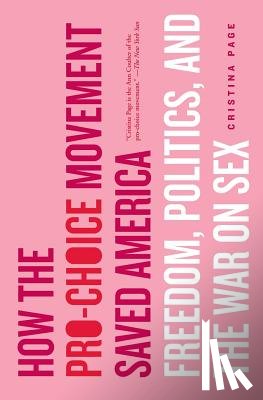 Page, Christina - How the Pro-Choice Movement Saved America: Freedom, Politics, and the War on Sex