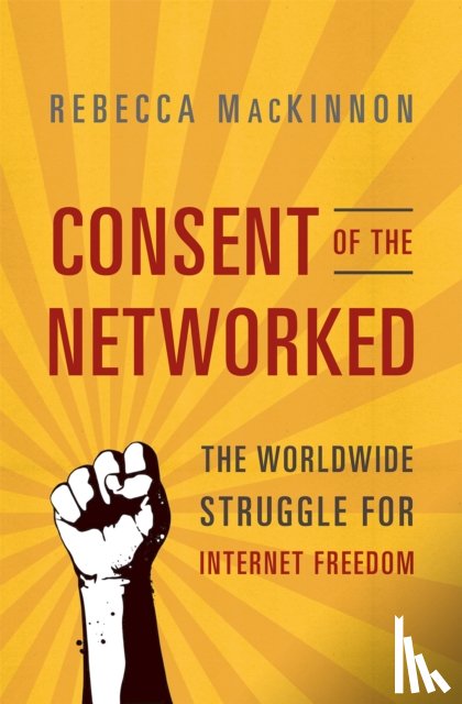 MacKinnon, Rebecca - Consent of the Networked