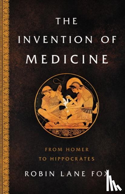 Fox, Robin Lane - The Invention of Medicine: From Homer to Hippocrates