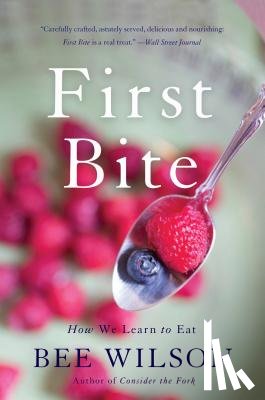 Wilson, Bee - First Bite: How We Learn to Eat