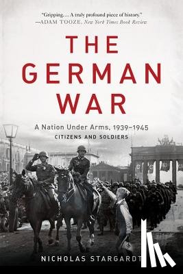 Stargardt, Nicholas - The German War: A Nation Under Arms, 1939-1945