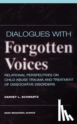 Schwartz, Harvey - Dialogues With Forgotten Voices: Relational Perspectives On Child Abuse Trauma And The Treatment Of Severe Dissociative Disorders