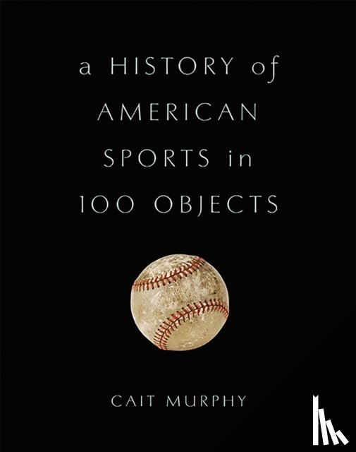 Murphy, Cait - A History of American Sports in 100 Objects