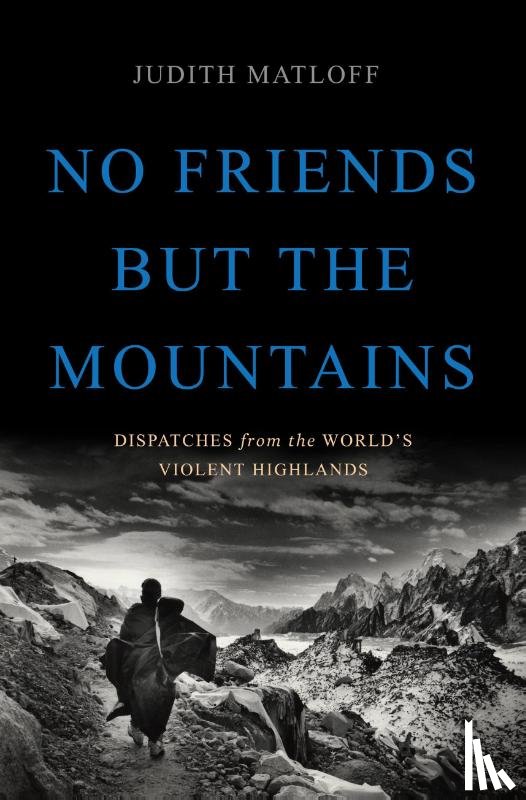 Judith Matloff - No Friends but the Mountains