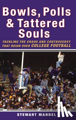 Mandel, Stewart - Bowls, Polls, and Tattered Souls: Tackling the Chaos and Controversy That Reign Over College Football