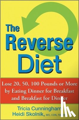 Cunningham, Tricia - The Reverse Diet: Lose 20, 50, 100 Pounds or More by Eating Dinner for Breakfast and Breakfast for Dinner
