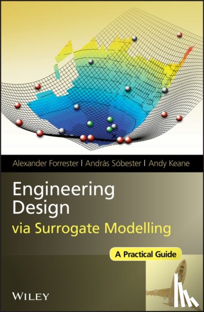 Forrester, Alexander (University Of Southampton), Sobester, Andras (University of Southampton, Keane, Andy (University Of Southampton) - Engineering Design via Surrogate Modelling