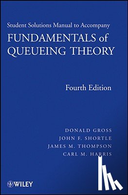 Gross, Donald (George Washington University), Shortle, John F. (George Mason University, Thompson, James M. (Freddie Mac Corporation, Harris, Carl M. (University of Virginia) - Fundamentals of Queueing Theory, Solutions Manual
