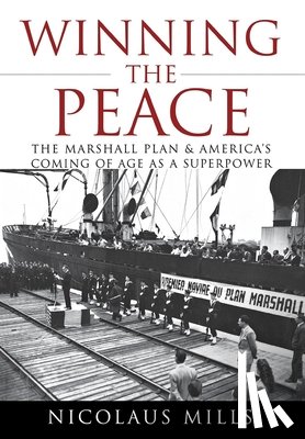 Mills, Nicolaus - Winning the Peace: The Marshall Plan and America's Coming of Age as a Superpower