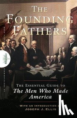The Encyclopaedia Britannica - Founding Fathers: The Essential Guide to the Men Who Made America