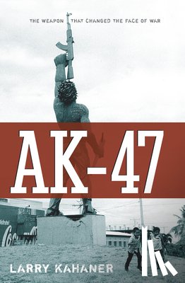 Kahaner, Larry - Ak-47: The Weapon That Changed the Face of War