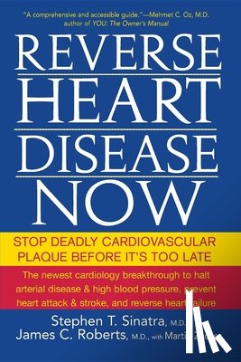 Sinatra, Stephen T. - Reverse Heart Disease Now: Stop Deadly Cardiovascular Plaque Before It's Too Late