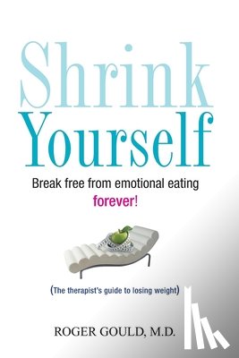 Gould, Roger - Shrink Yourself: Break Free from Emotional Eating Forever