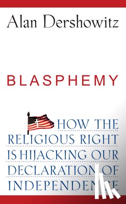Dershowitz, Alan - Blasphemy: How the Religious Right Is Hijacking the Declaration of Independence