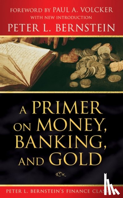 Bernstein, Peter L. (New York - A Primer on Money, Banking, and Gold (Peter L. Bernstein's Finance Classics)