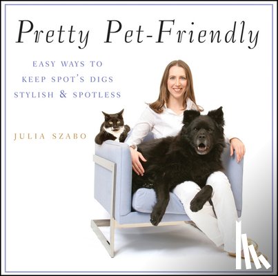 Szabo, Julia - Pretty Pet-Friendly: Easy Ways to Keep Spot's Digs Stylish & Spotless