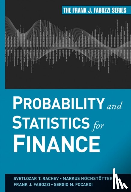 Rachev, Svetlozar T. (University of California, Hoechstoetter, Markus, Fabozzi, Frank J. (School of Management, Focardi, Sergio M. - Probability and Statistics for Finance