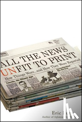 Burns, Eric - All the News Unfit to Print: How Things Were... and How They Were Reported
