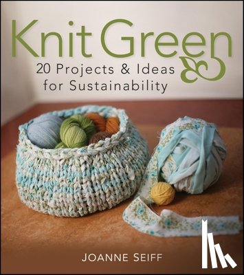 Seiff, Joanne - Knit Green: 20 Projects and Ideas for Sustainability