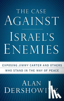 Dershowitz, Alan - The Case Against Israel's Enemies: Exposing Jimmy Carter and Others Who Stand in the Way of Peace