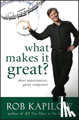 Kapilow, Rob - What Makes It Great: Short Masterpieces, Great Composers