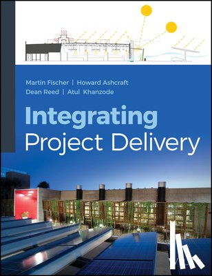 Fischer, Martin (is Professor of Civil and Environmental Engineering at Stanford University), Ashcraft, Howard W., Reed, Dean (is Director of Lean Construction, Khanzode, Atul (is Director of Virtual Building - Integrating Project Delivery