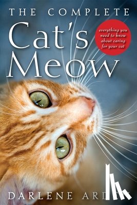 Arden, Darlene - The Complete Cat's Meow: Everything You Need to Know about Caring for Your Cat