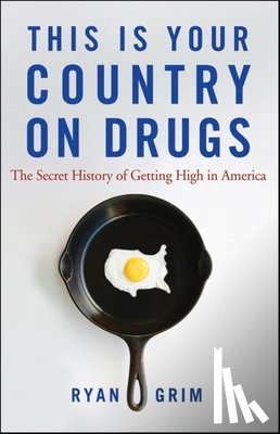 Grim, Ryan - This Is Your Country on Drugs: The Secret History of Getting High in America