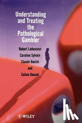 Ladouceur, Robert (Universite Laval, Sylvain, Caroline (Universite Laval, Boutin, Claude (Universite Laval, Doucet, Celine (Universite Laval - Understanding and Treating the Pathological Gambler